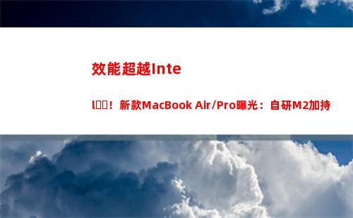 效能超越Intel！新款MacBook Air/Pro曝光：自研M2加持